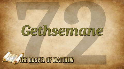 THE GOSPEL OF MATTHEW Part 72: Gethsemane