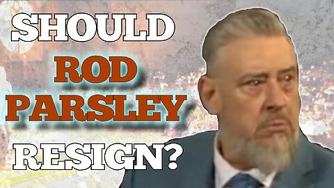 ROD PARSLEY SHOULD RESIGN!