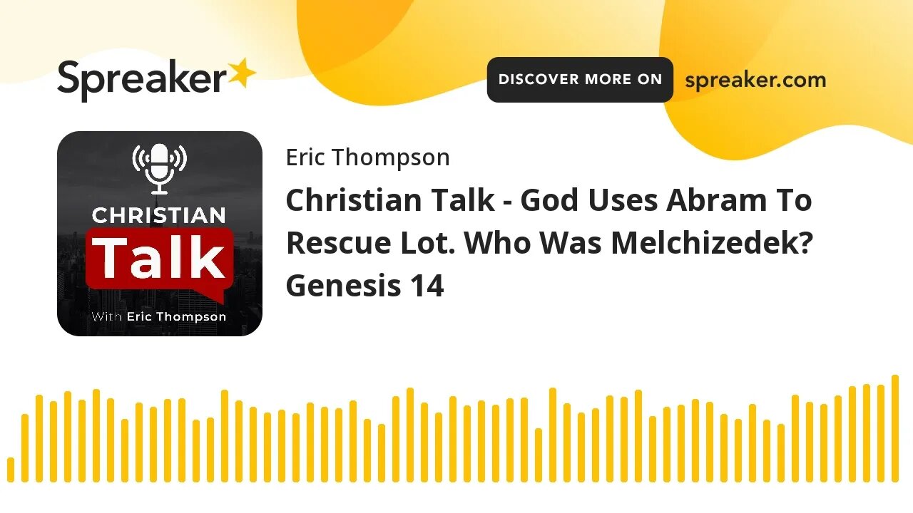 Christian Talk - God Uses Abram To Rescue Lot. Who Was Melchizedek? Genesis 14