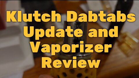 Klutch Dabtabs Update and Vaporizer Review