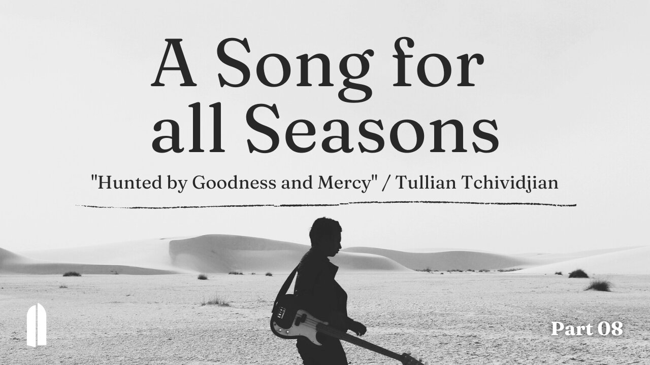 "Hunted by Goodness and Mercy" | A Song for All Seasons, Part 08 | Tullian Tchividjian