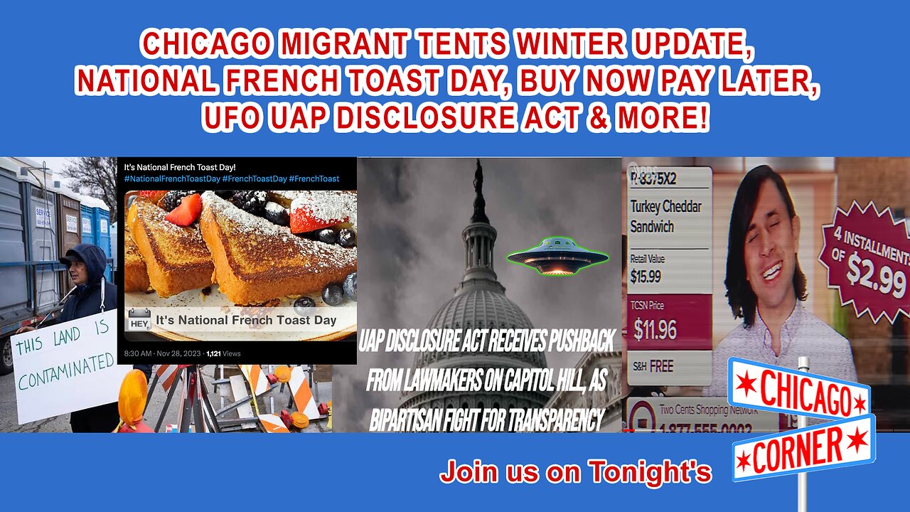 Chicago Migrant Tents Winter Update, French Toast Day, Buy Now Pay Later, UAP Disclosure Act & More!