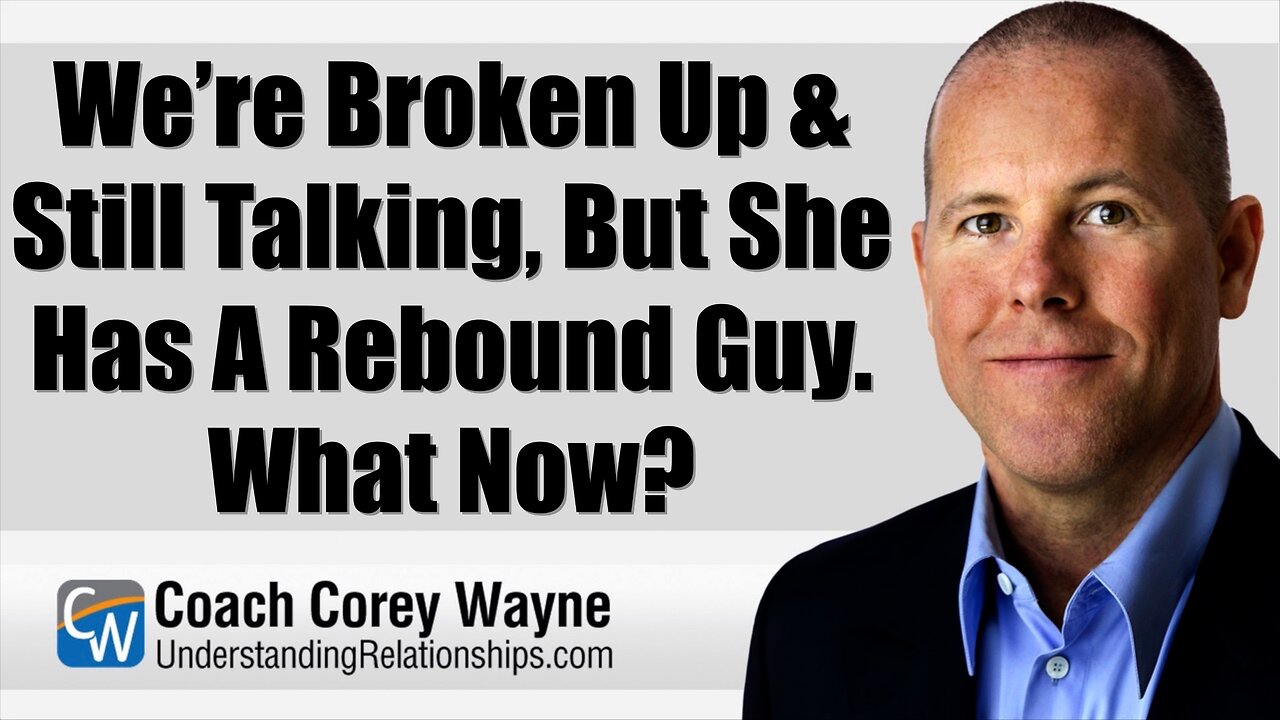 We’re Broken Up & Still Talking, But She Has A Rebound Guy. What Now?