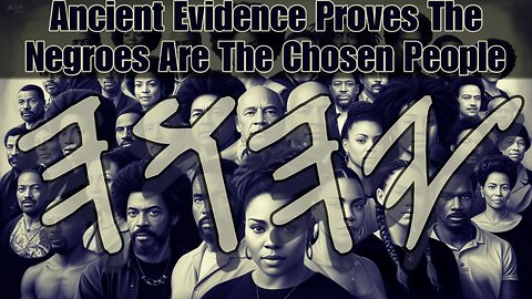 Ancient Evidence Proves The Negroes Are The Chosen | Episode 3