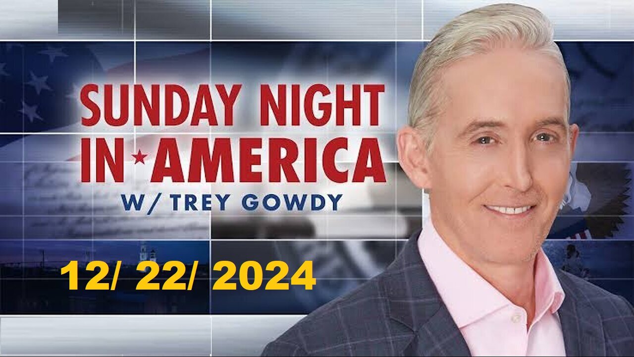 Sunday Night in America with Trey Gowdy (Full Episode) | December 22, 2024