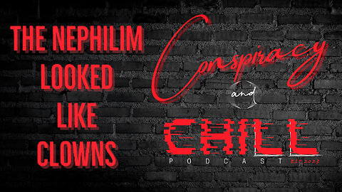 Conspiracy And Chill - The Nephilim Looked Like Clowns w/ UnderstandingConspiracy