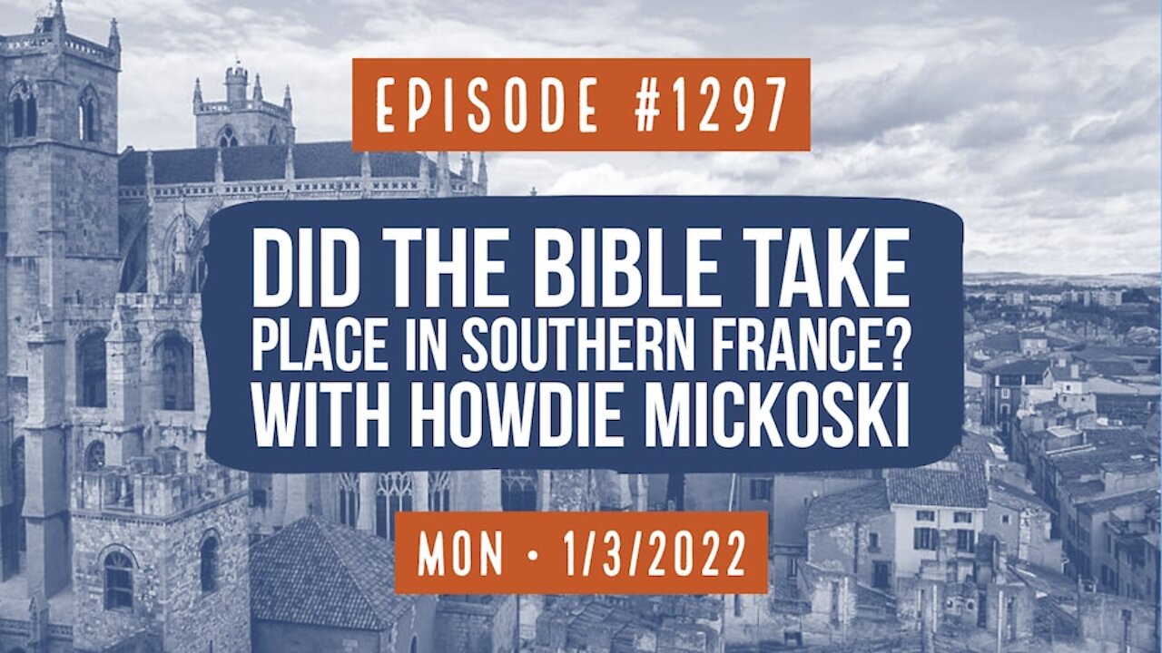 #1297 Did The Bible Take Place In Southern France? With Howdie Mickoski