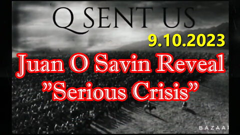 Juan O Savin Reveal "Serious Crisis" Sept 10, 2023