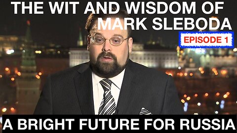 THE WIT AND WISDOM OF MARK SLEBODA - EPISODE 1 - A BRIGHT FUTURE FOR RUSSIA AND FRIENDS