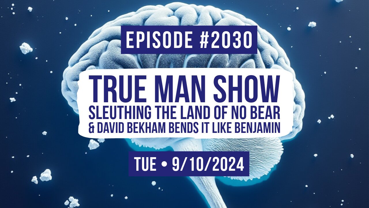 Owen Benjamin | #2030 True Man Show, Sleuthing The Land Of No Bear & David Bekham Bends It Like Benjamin