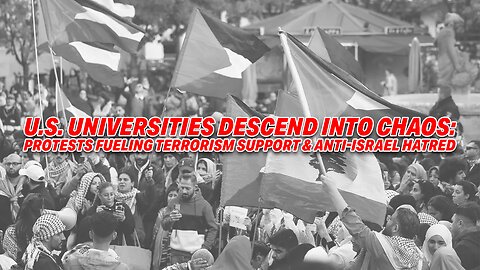 U.S. UNIVERSITIES DESCEND INTO CHAOS: PROTESTS FUELING TERRORISM SUPPORT & ANTI-ISRAEL HATRED