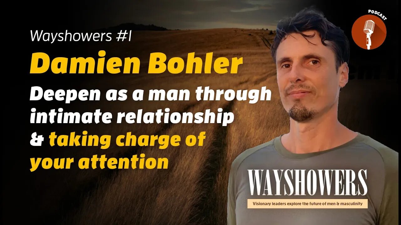 Wayshowers #1 – Damien Bohler: Men, intimacy, relationships, attention and showing up