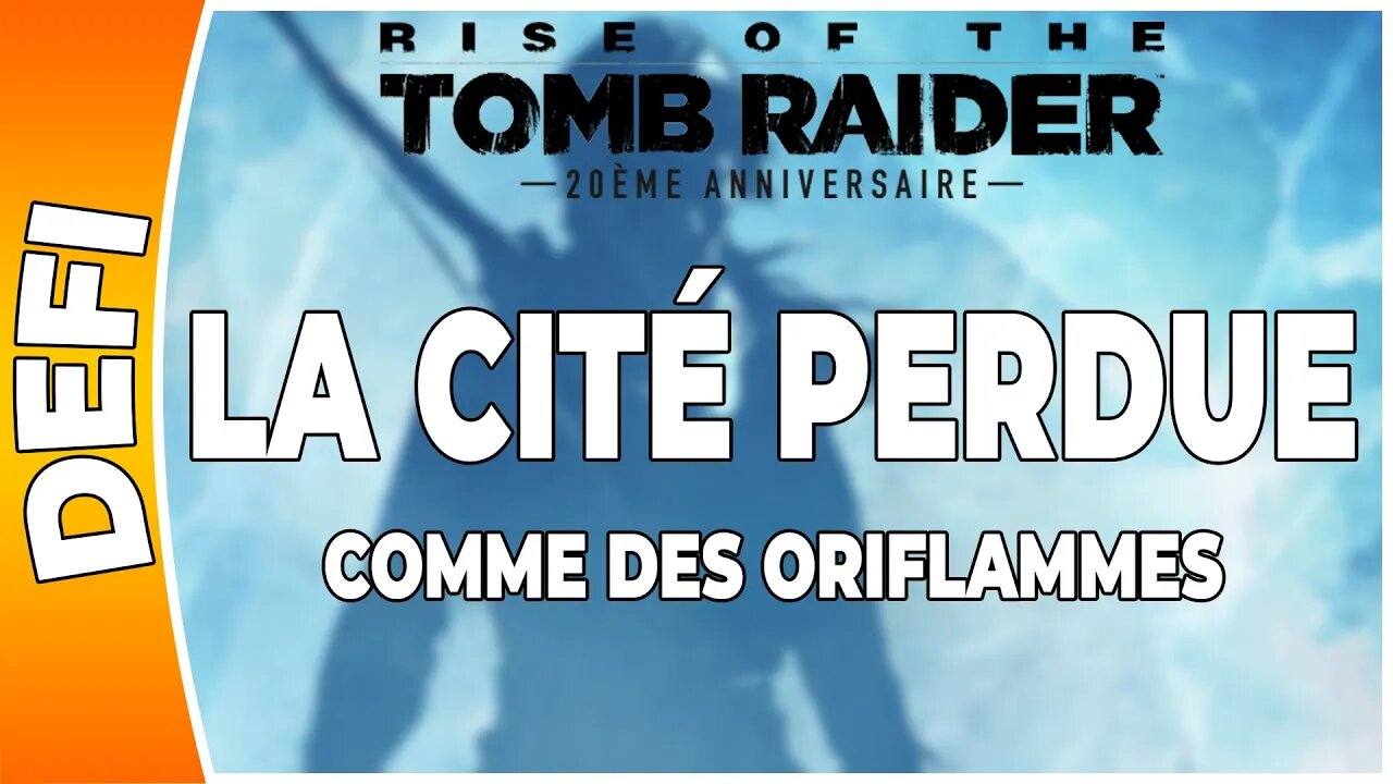 Rise of the Tomb Raider - LA CITÉ PERDUE - Défi - COMME DES ORIFLAMMES [FR PS4]