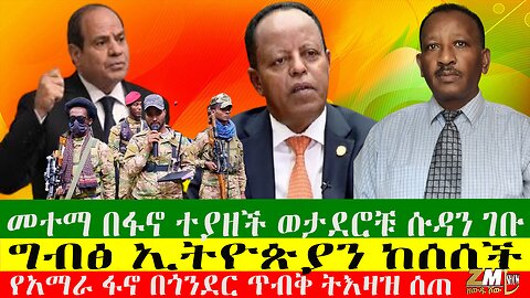 መተማ በፋኖ ተያዘች ወታደሮቹ ሱዳን ገቡ፣ግብፅ ኢትዮጵያን ከሰሰች፣ የአማራ ፋኖ በጎንደር ጥብቅ ትእዛዝ ሰጠ፣ የኢዜማው ዋና ፀሃፊ ኢህአፓን ተቀላቀሉ
