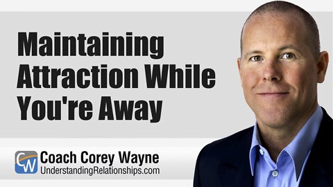 Maintaining Attraction While You're Away