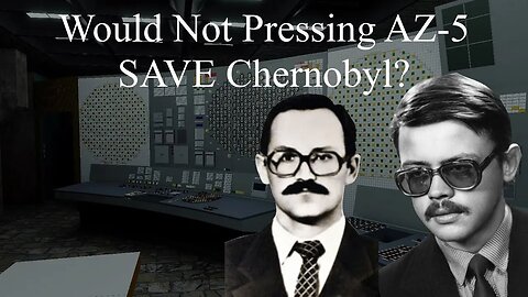 Would Not Pressing AZ-5 SAVE Chernobyl?