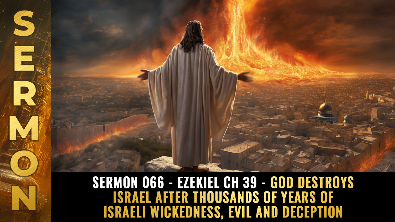 Mike Adams Sermon 066 - Ezekiel Ch 39 - God DESTROYS ISRAEL after thousands of years of Israeli wickedness, evil and deception