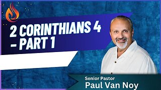 2 Corinthians 4 Part 1 | Pastor Paul Van Noy | 12/22/24 - Edited