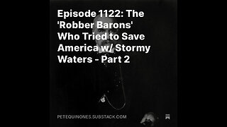 Episode 1122: The 'Robber Barons' Who Tried to Save America w/ Stormy Waters - Part 2