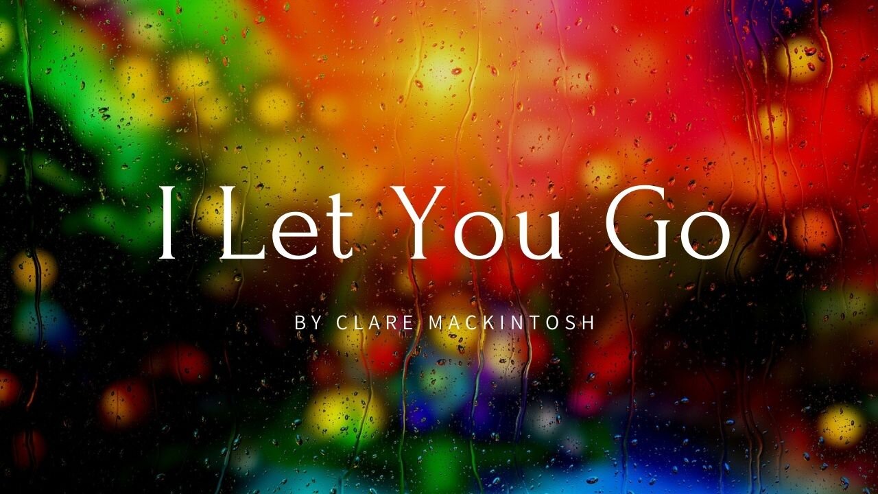 I LET YOU GO by Clare Mackintosh
