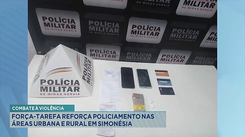Combate à violência: Força-tarefa reforça policiamento nas áreas urbana e rural em Simonésia.