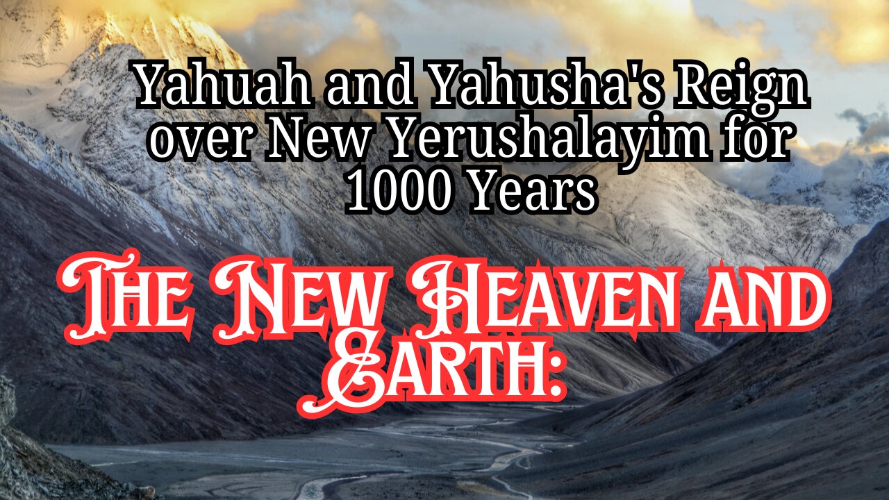 The New Heaven and Earth: Yahuah and Yahusha's Reign over New Yerushalayim for 1000 Years