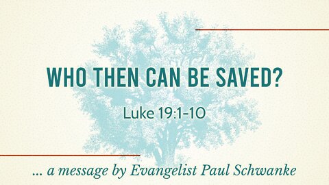 Sep. 4, 2022 - Revival AM Service - MESSAGE - Who Then Can Be Saved? (Luke 19:1-10)