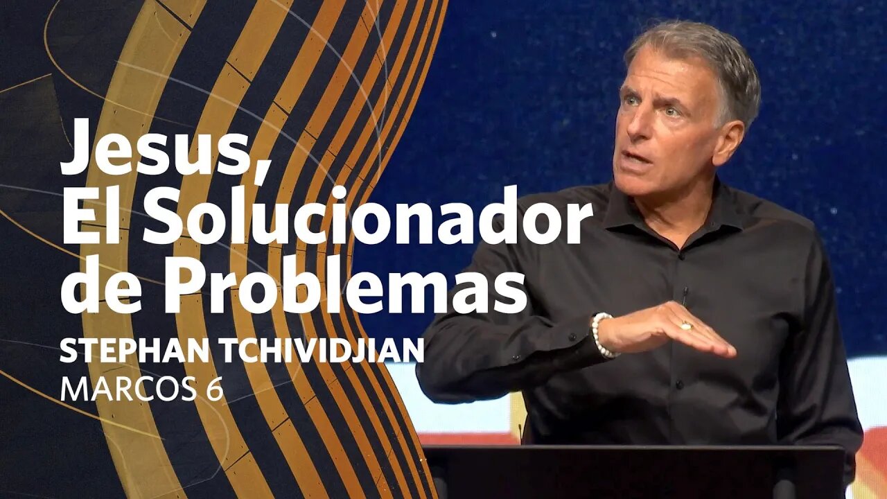 Jesus, El Solucionador de Problemas | Marcos 6 | Stephan Tchividjian