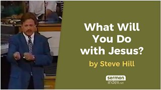 What Will You Do with Jesus? by Steve Hill