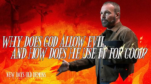 Why Does God Allow Evil and How Does He Use it For Good?