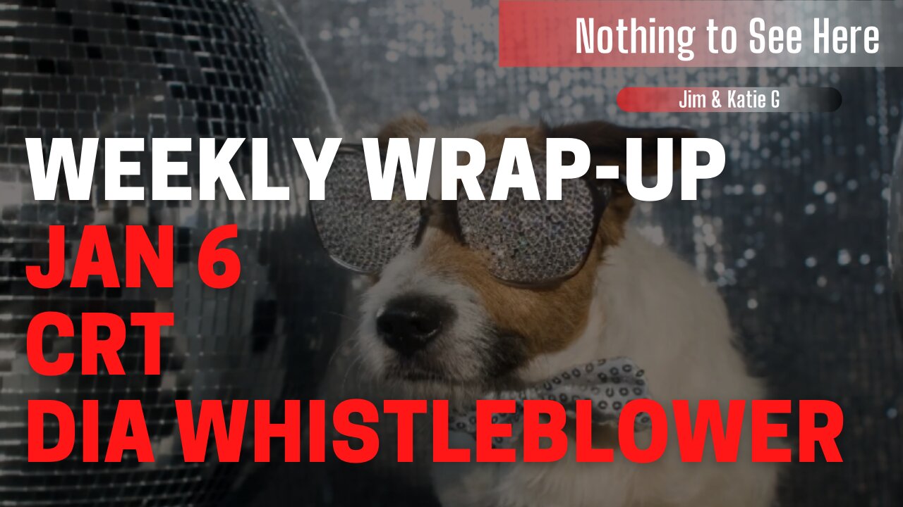 "Nothing to See Here" Ep.4 Weekly Wrap-up: Jan 6, CRT, & DIA Whistleblower