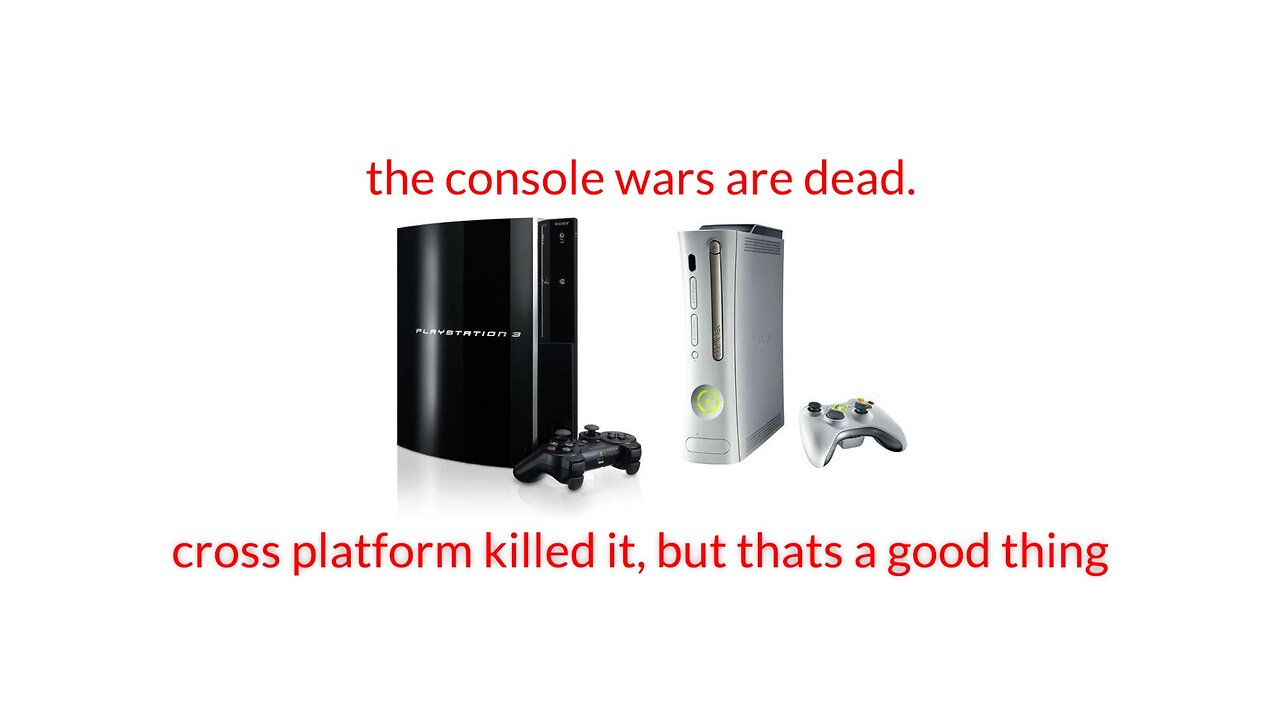 the console war is dead thankfully, cross platform is amazing