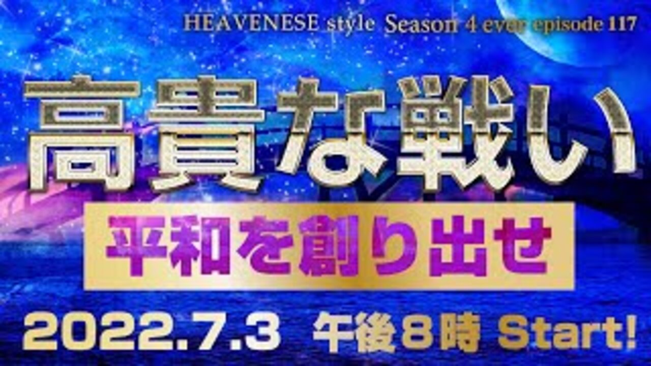 『高貴な戦い/平和を創り出せ』HEAVENESE style episode117 2022.7.3号