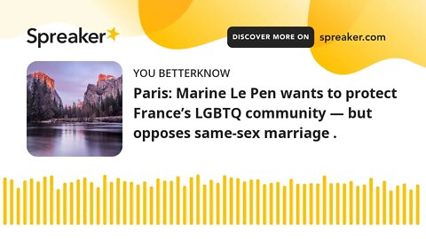 Paris: Marine Le Pen wants to protect France’s LGBTQ community — but opposes same-sex marriage .