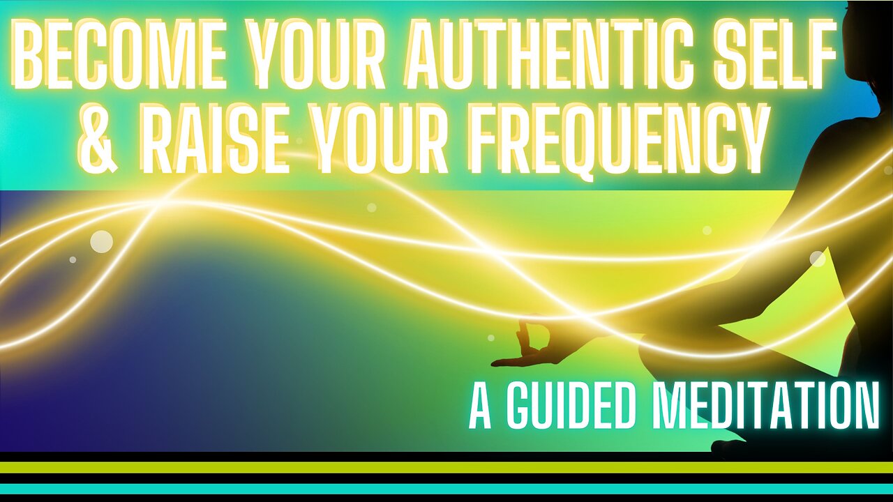 Guided Meditation - Become Your Authentic Self & Raise Your Frequency!