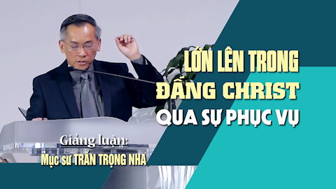 LỚN LÊN TRONG ĐẤNG CHRIST QUA SỰ PHỤC VỤ - Mác 10:35-45 || Mục sư TRẦN TRỌNG NHA