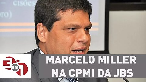 Marcelo Miller na CPMI da JBS: 'fiz lambança na delação premiada, mas não cometi crime nenhum'