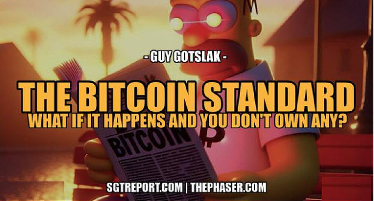 SGT REPORT- THE BITCOIN STANDARD: WHAT IF IT HAPPENS & YOU DON'T OWN ANY -- Guy Gotslak