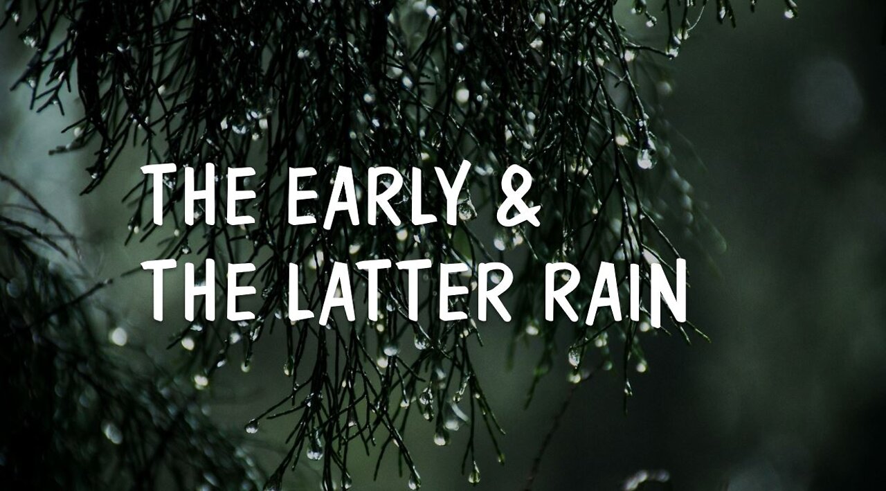 THE EARLY AND THE LATTER RAIN