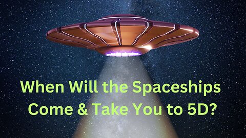 When Will the Spaceships Come & Take You to 5D? ∞The Creators ~ Channeled by Daniel Scranton
