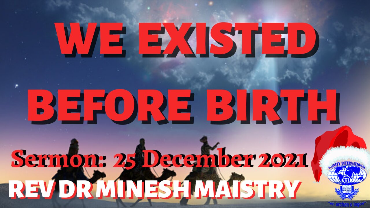 WE EXISTED BEFORE BIRTH (Christmas Sermon: 25 December 2021) - REV DR MINESH MAISTRY