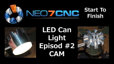 Start to Finish - LED Can Light - CAM - Episode 2 - Neo7CNC.com