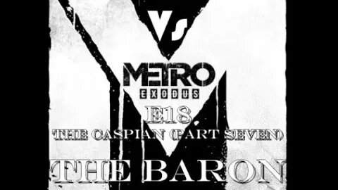 Metro Exodus [E18] The Caspian (Part Seven) The Baron