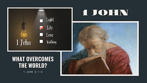 1 John 5:1-5; What Overcomes the World?