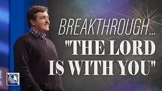 Breakthrough...“The Lord Is With You”