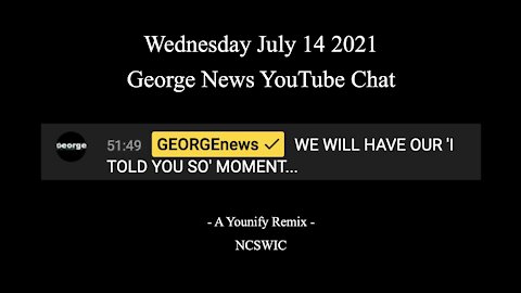 Jul 14 2021 - George News SITREP - YouTube Live Chat - "I Told You So" Coming
