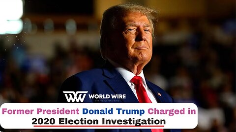 Former President Donald Trump Charged in 2020 Election Investigation -World-Wire