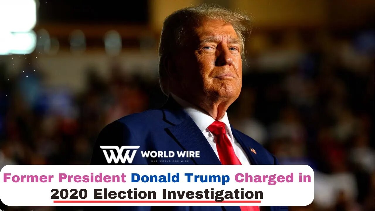 Former President Donald Trump Charged in 2020 Election Investigation -World-Wire