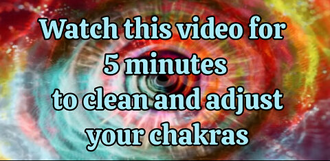 Watch this video for 5 minutes to adjust and cleanse your chakras