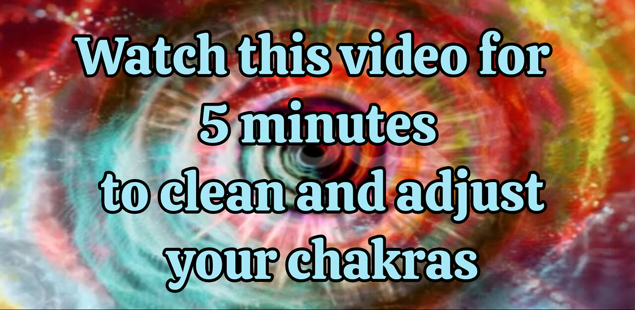 Watch this video for 5 minutes to adjust and cleanse your chakras